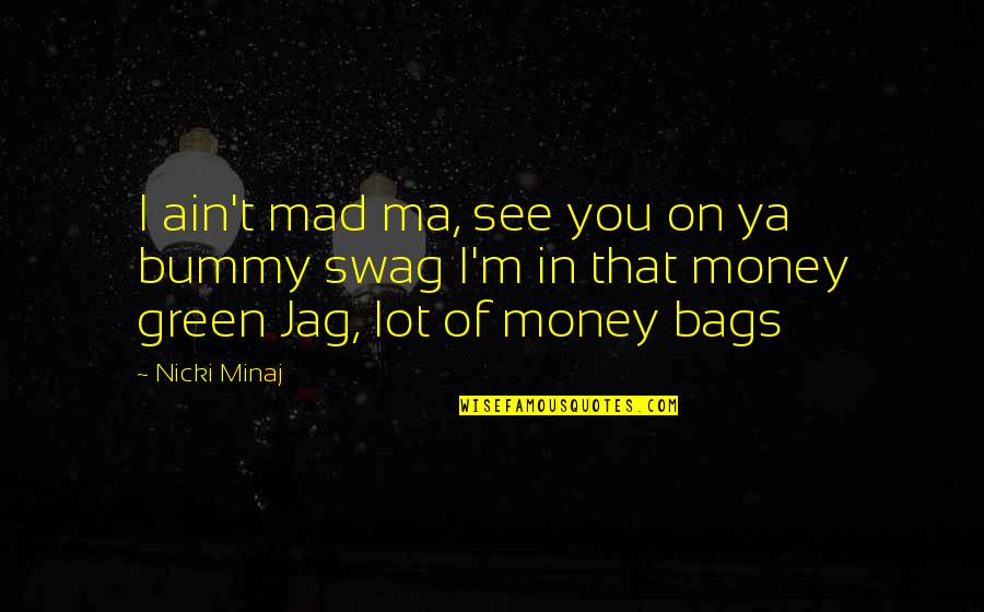 Green Money Quotes By Nicki Minaj: I ain't mad ma, see you on ya