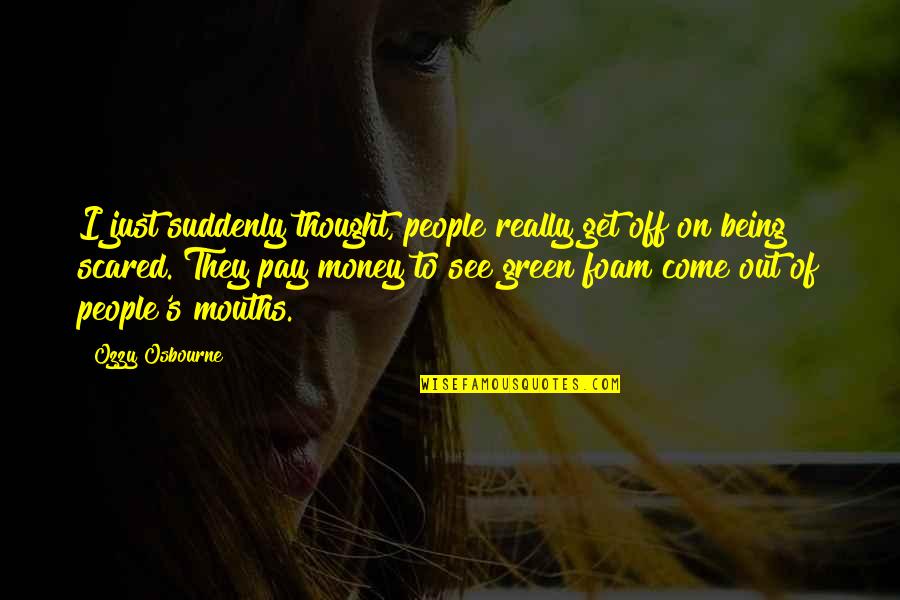 Green Money Quotes By Ozzy Osbourne: I just suddenly thought, people really get off