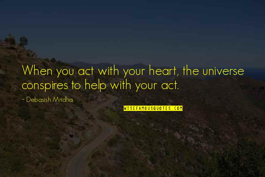 Green Oaks Quotes By Debasish Mridha: When you act with your heart, the universe