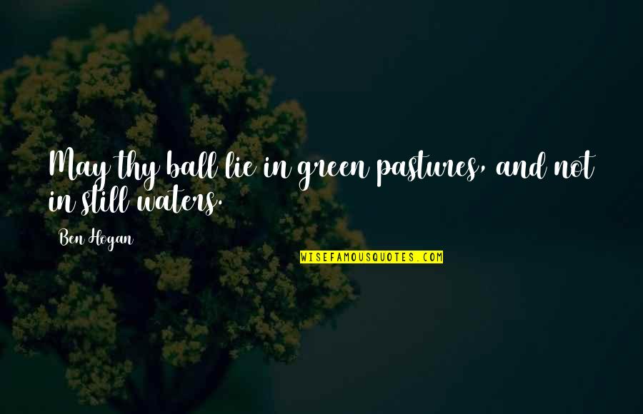 Green Pastures Quotes By Ben Hogan: May thy ball lie in green pastures, and