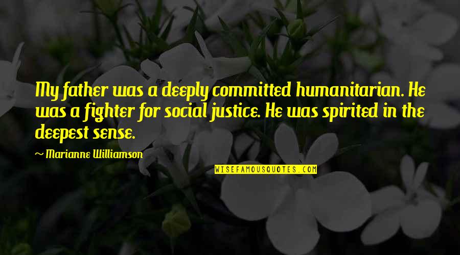 Green Pastures Quotes By Marianne Williamson: My father was a deeply committed humanitarian. He
