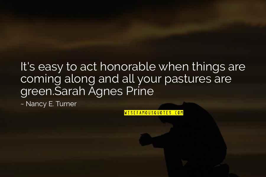 Green Pastures Quotes By Nancy E. Turner: It's easy to act honorable when things are