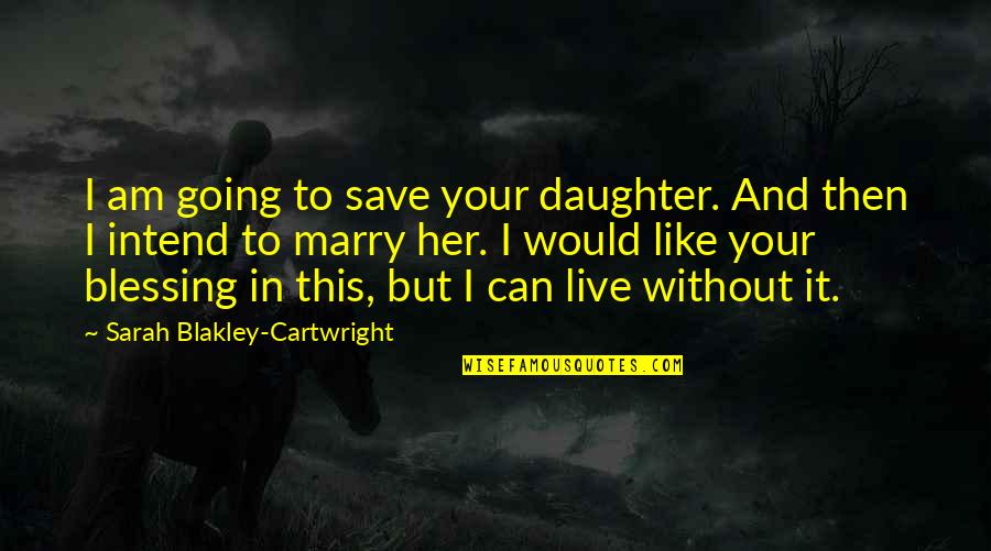 Green Pastures Quotes By Sarah Blakley-Cartwright: I am going to save your daughter. And