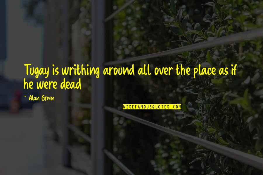 Green Place Quotes By Alan Green: Tugay is writhing around all over the place