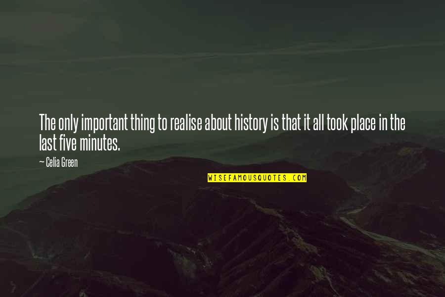 Green Place Quotes By Celia Green: The only important thing to realise about history Green Place Quotes By Celia Green: The only important thing to realise about history