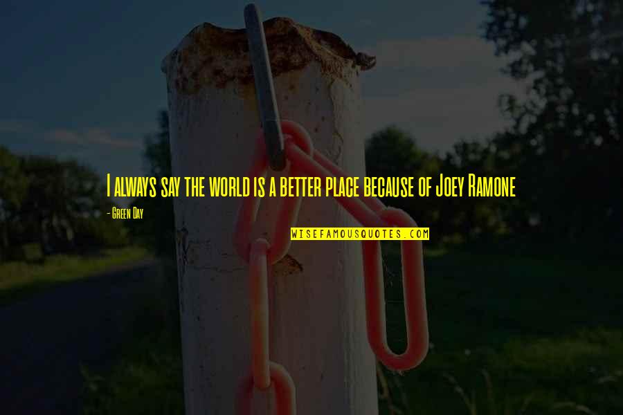 Green Place Quotes By Green Day: I always say the world is a better