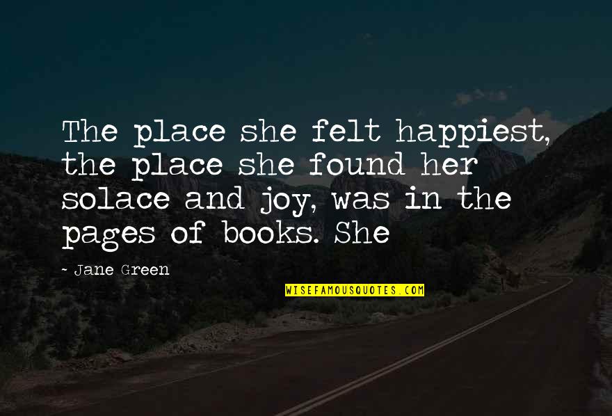 Green Place Quotes By Jane Green: The place she felt happiest, the place she Green Place Quotes By Jane Green: The place she felt happiest, the place she