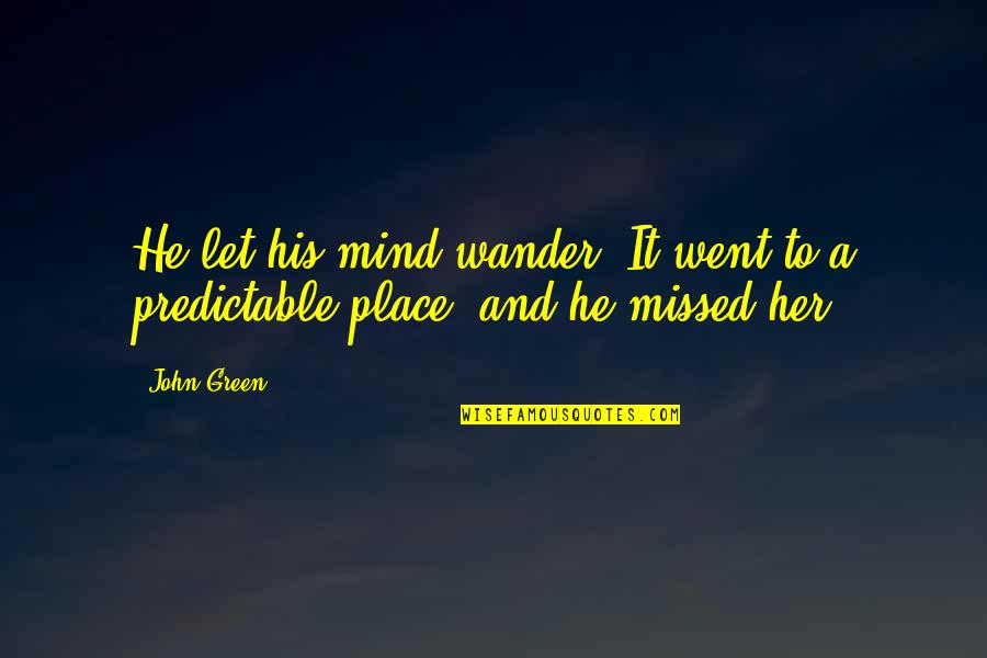 Green Place Quotes By John Green: He let his mind wander. It went to