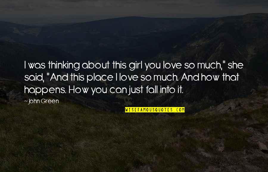 Green Place Quotes By John Green: I was thinking about this girl you love Green Place Quotes By John Green: I was thinking about this girl you love