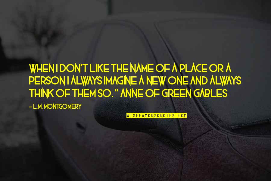 Green Place Quotes By L.M. Montgomery: When I don't like the name of a Green Place Quotes By L.M. Montgomery: When I don't like the name of a