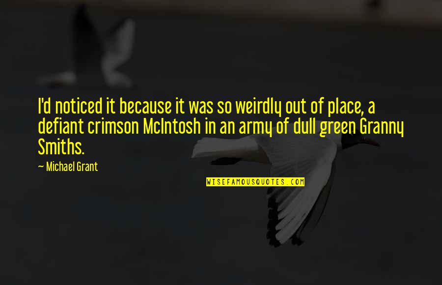 Green Place Quotes By Michael Grant: I'd noticed it because it was so weirdly Green Place Quotes By Michael Grant: I'd noticed it because it was so weirdly