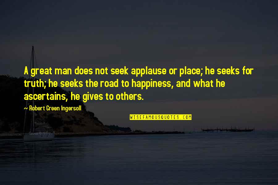 Green Place Quotes By Robert Green Ingersoll: A great man does not seek applause or Green Place Quotes By Robert Green Ingersoll: A great man does not seek applause or
