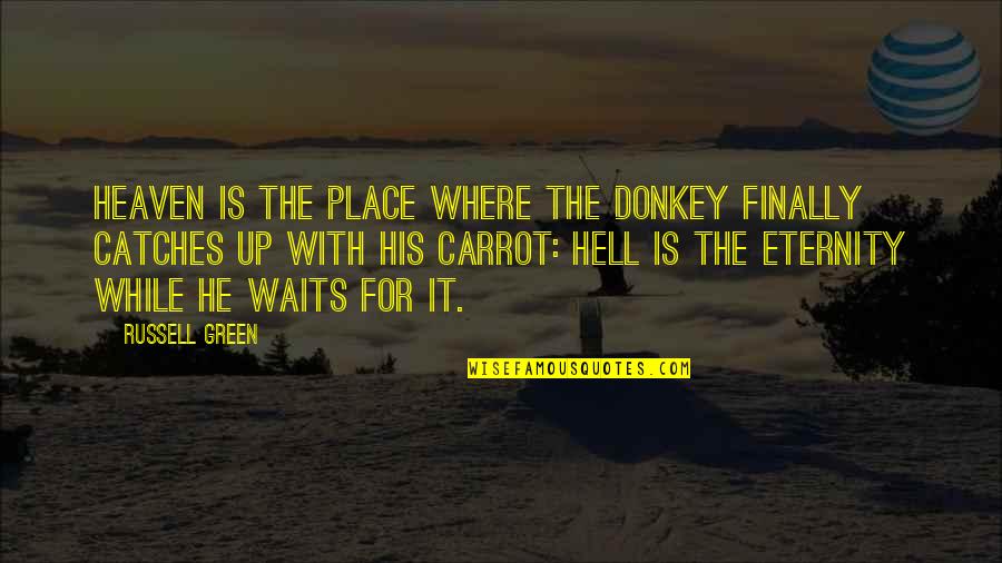 Green Place Quotes By Russell Green: Heaven is the place where the donkey finally Green Place Quotes By Russell Green: Heaven is the place where the donkey finally