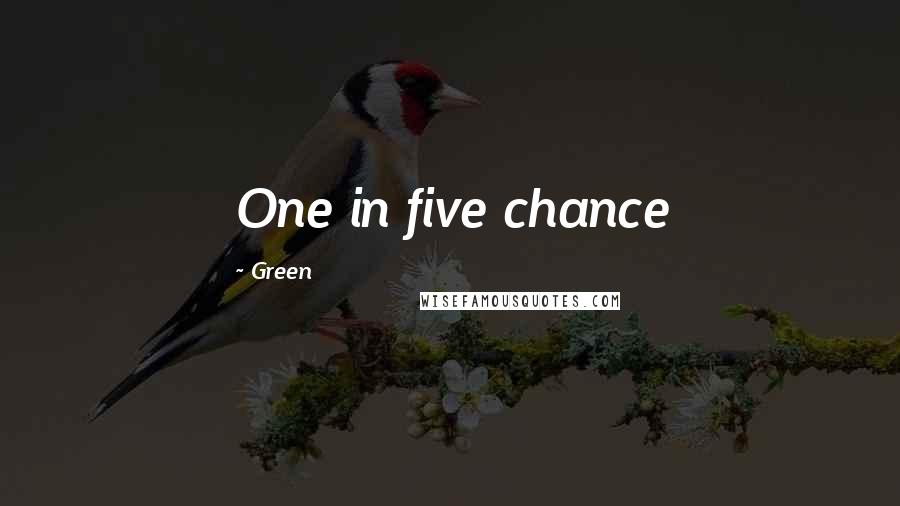 Green quotes: One in five chance