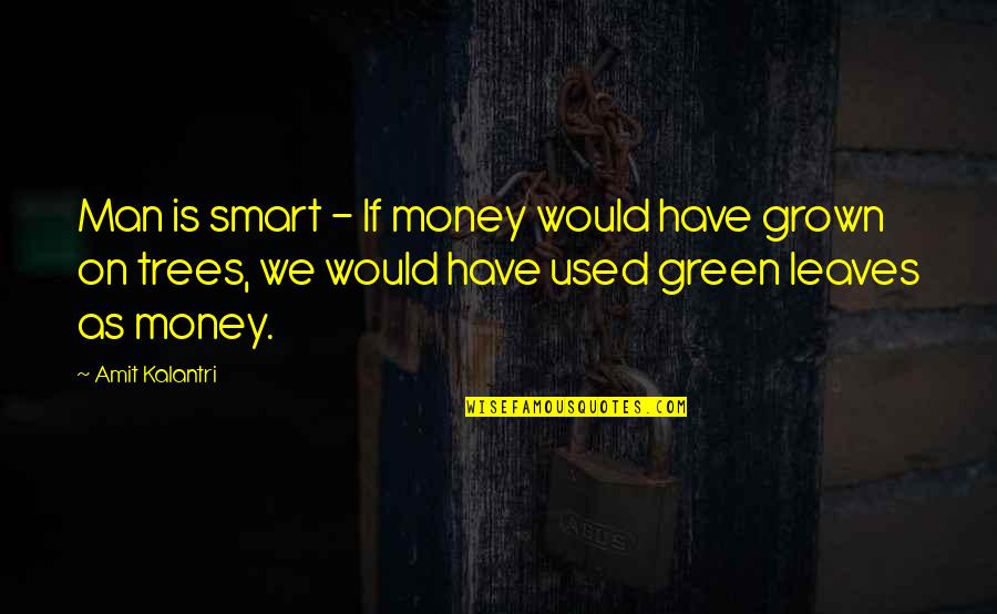 Green Quotes And Quotes By Amit Kalantri: Man is smart - If money would have