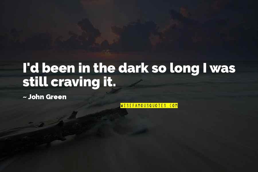 Green Quotes And Quotes By John Green: I'd been in the dark so long I