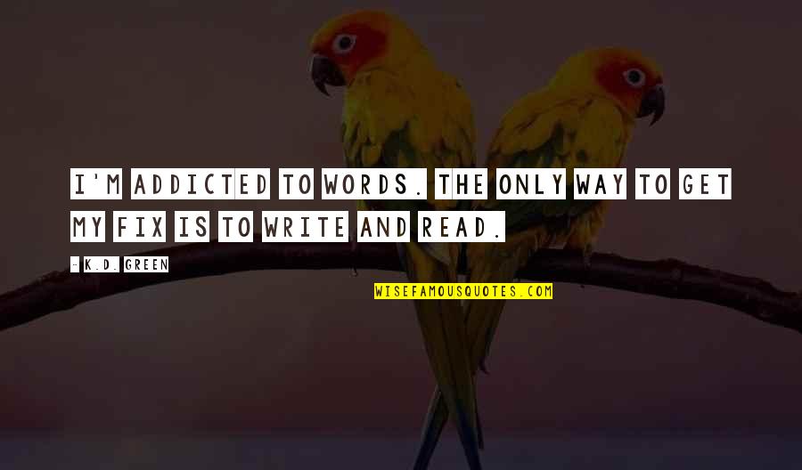 Green Quotes And Quotes By K.D. Green: I'm addicted to words. The only way to