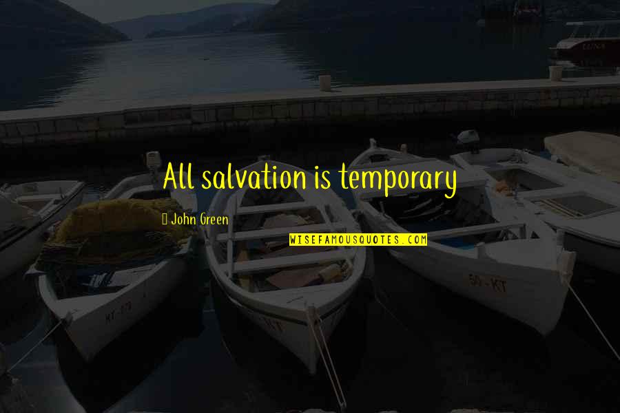 Green Quotes By John Green: All salvation is temporary