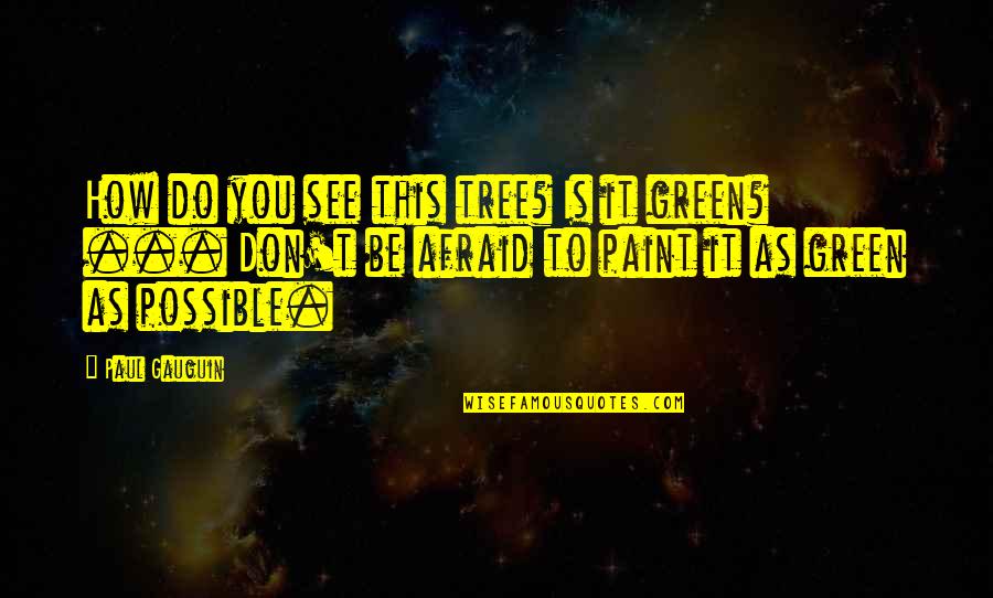 Green Quotes By Paul Gauguin: How do you see this tree? Is it
