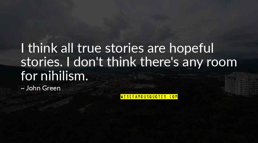 Green Room Quotes By John Green: I think all true stories are hopeful stories.