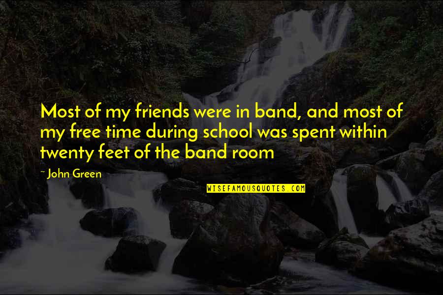 Green Room Quotes By John Green: Most of my friends were in band, and