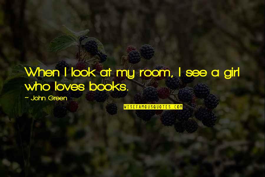 Green Room Quotes By John Green: When I look at my room, I see