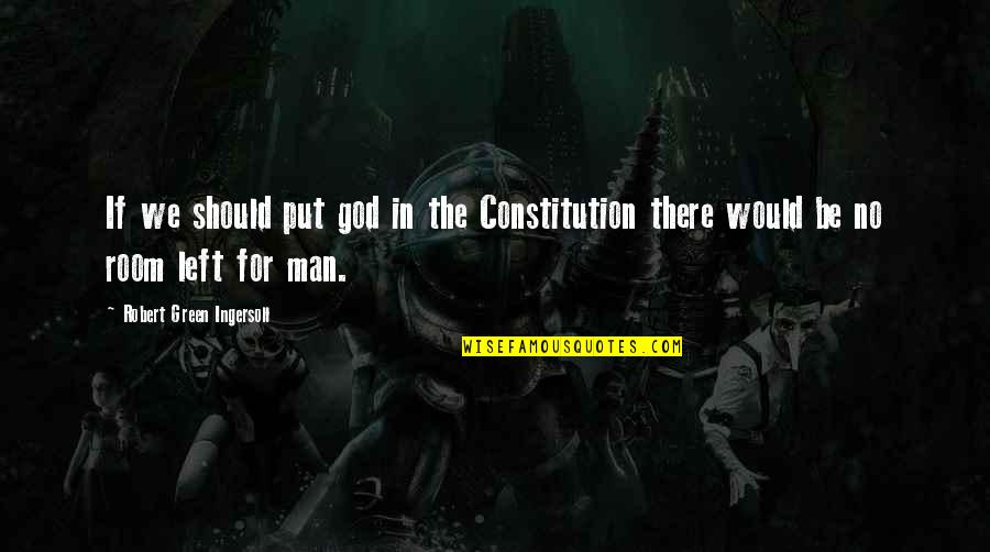 Green Room Quotes By Robert Green Ingersoll: If we should put god in the Constitution