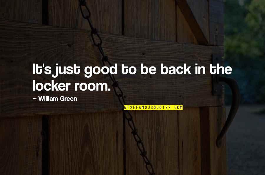 Green Room Quotes By William Green: It's just good to be back in the
