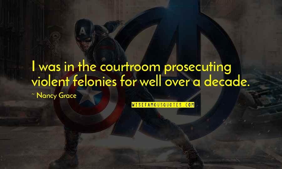 Green Scenery Quotes By Nancy Grace: I was in the courtroom prosecuting violent felonies