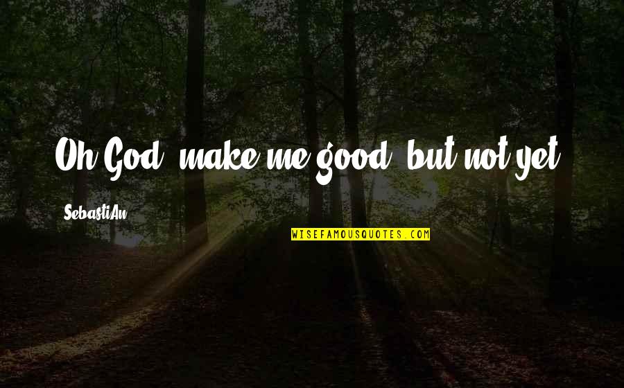 Green Scenery Quotes By SebastiAn: Oh God, make me good, but not yet. Green Scenery Quotes By SebastiAn: Oh God, make me good, but not yet.