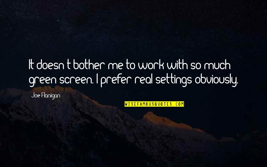 Green Screen Quotes By Joe Flanigan: It doesn't bother me to work with so Green Screen Quotes By Joe Flanigan: It doesn't bother me to work with so
