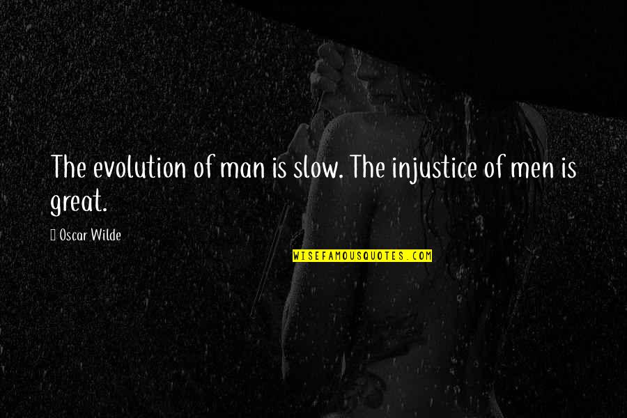 Green Shake Quotes By Oscar Wilde: The evolution of man is slow. The injustice