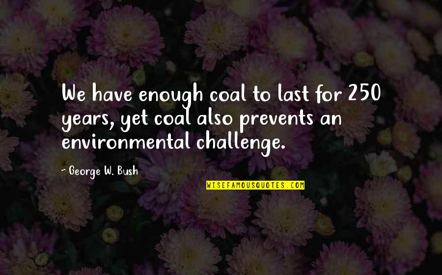 Green Slip Quotes By George W. Bush: We have enough coal to last for 250