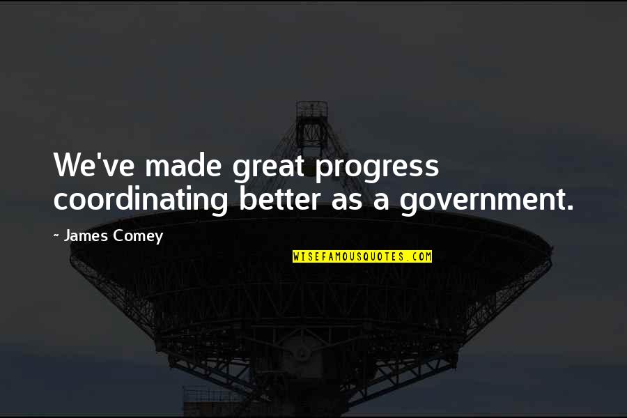 Green Slips Quotes By James Comey: We've made great progress coordinating better as a