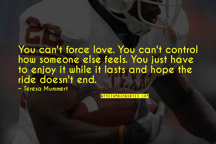 Green Slips Quotes By Teresa Mummert: You can't force love. You can't control how