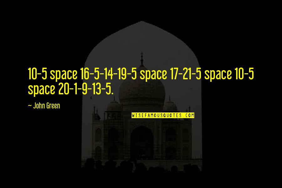 Green Space Quotes By John Green: 10-5 space 16-5-14-19-5 space 17-21-5 space 10-5 space