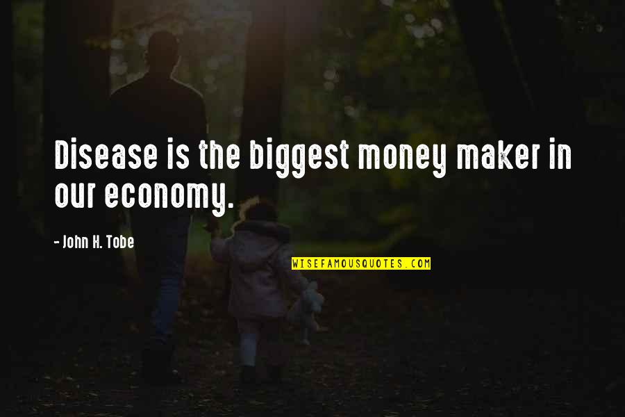Green Space Quotes By John H. Tobe: Disease is the biggest money maker in our Green Space Quotes By John H. Tobe: Disease is the biggest money maker in our