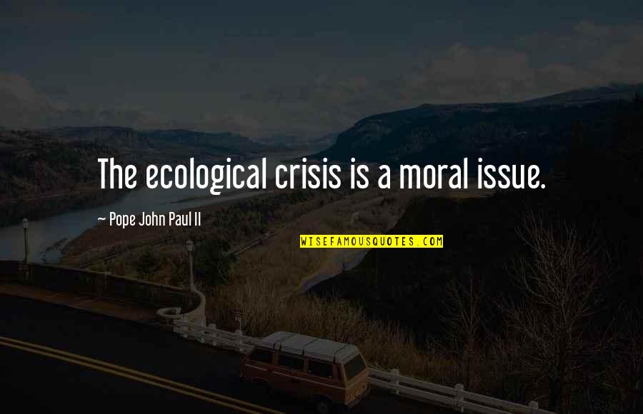Green Space Quotes By Pope John Paul II: The ecological crisis is a moral issue. Green Space Quotes By Pope John Paul II: The ecological crisis is a moral issue.