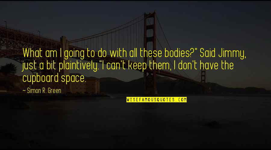 Green Space Quotes By Simon R. Green: What am I going to do with all Green Space Quotes By Simon R. Green: What am I going to do with all