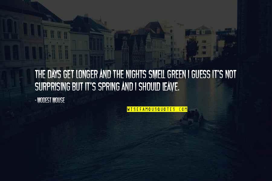 Green Spring Quotes By Modest Mouse: The days get longer and the nights smell