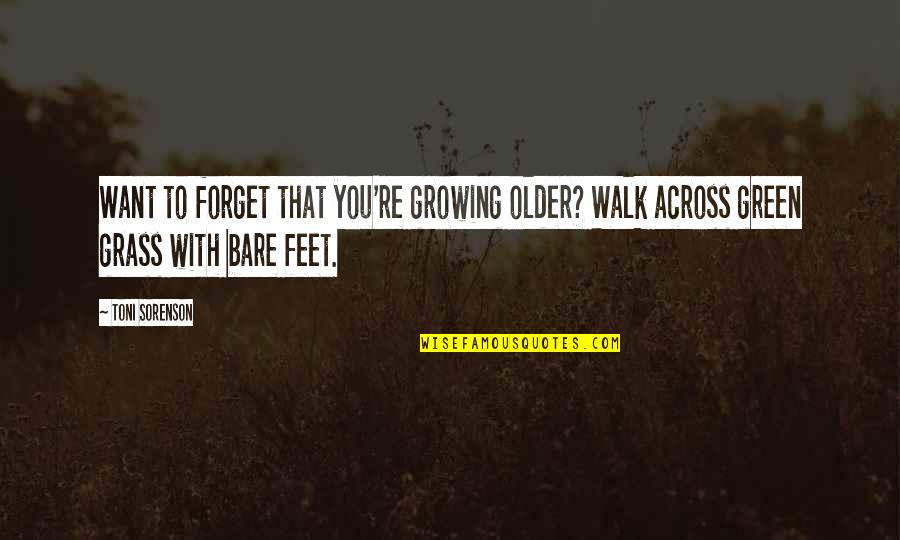 Green Spring Quotes By Toni Sorenson: Want to forget that you're growing older? Walk