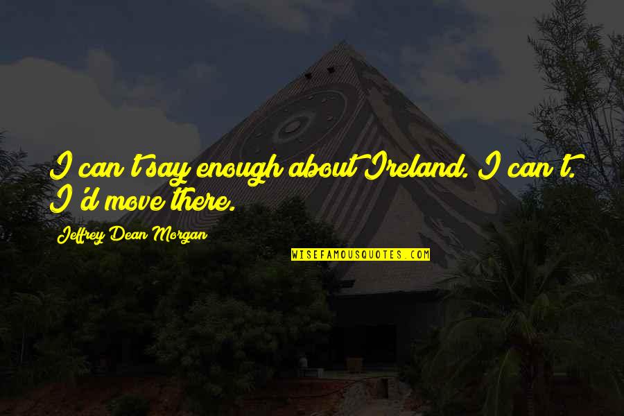 Green Stock Quotes By Jeffrey Dean Morgan: I can't say enough about Ireland. I can't.