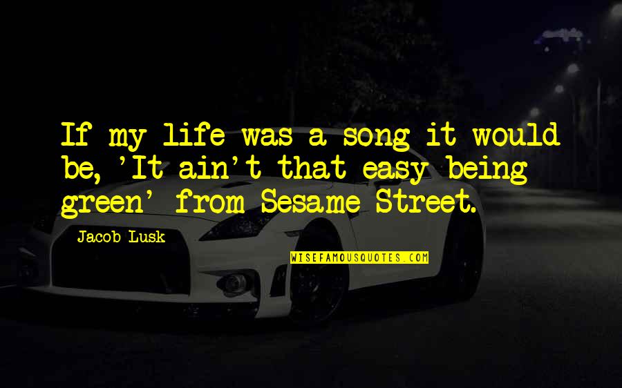 Green Street Quotes By Jacob Lusk: If my life was a song it would