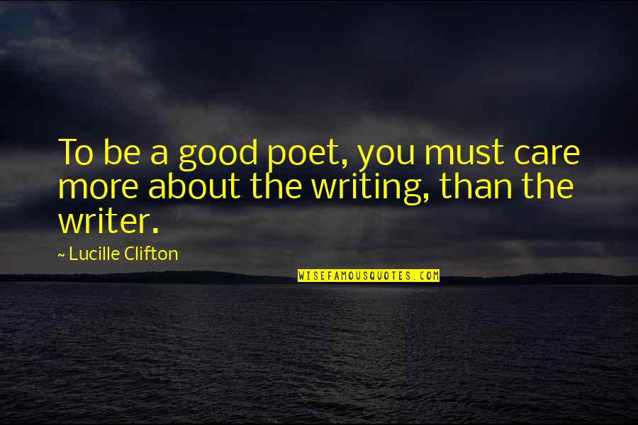Green Street Quotes By Lucille Clifton: To be a good poet, you must care