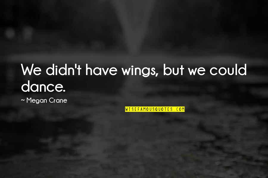 Green Street Quotes By Megan Crane: We didn't have wings, but we could dance.