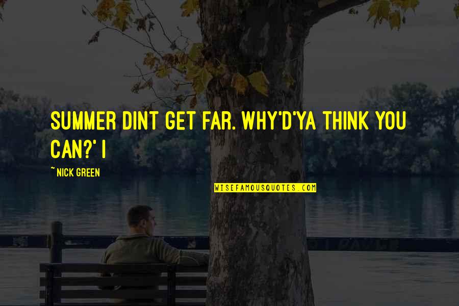 Green Summer Quotes By Nick Green: Summer dint get far. Why'd'ya think you can?' Green Summer Quotes By Nick Green: Summer dint get far. Why'd'ya think you can?'