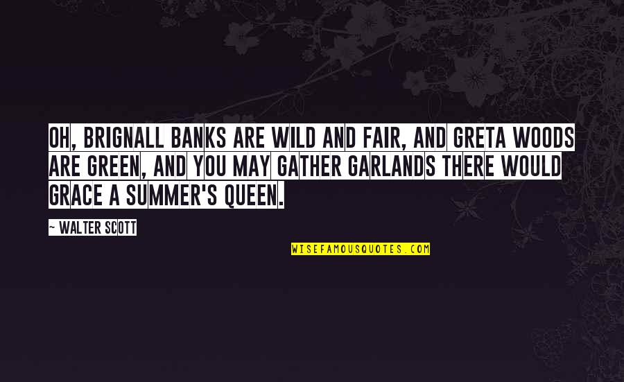 Green Summer Quotes By Walter Scott: Oh, Brignall banks are wild and fair, And Green Summer Quotes By Walter Scott: Oh, Brignall banks are wild and fair, And