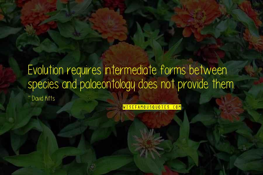 Green Surface Jigs Quotes By David Kitts: Evolution requires intermediate forms between species and palaeontology Green Surface Jigs Quotes By David Kitts: Evolution requires intermediate forms between species and palaeontology