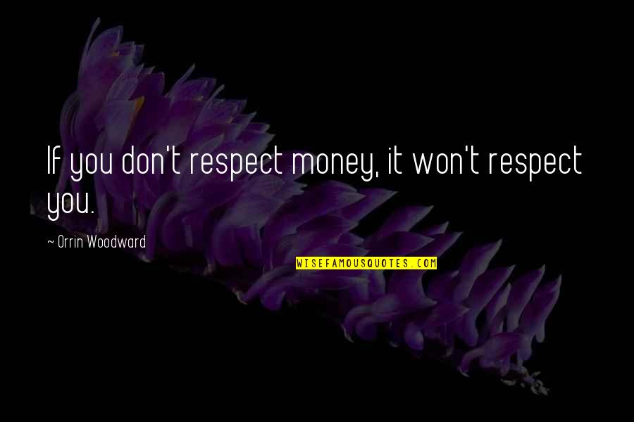 Green Tara Quotes By Orrin Woodward: If you don't respect money, it won't respect
