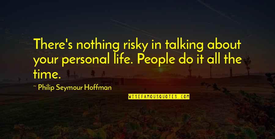 Green Tea Love Quotes By Philip Seymour Hoffman: There's nothing risky in talking about your personal